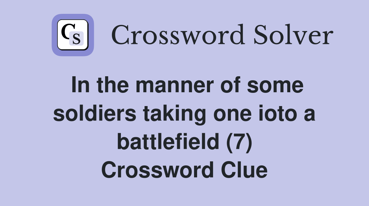 In the manner of some soldiers taking one ioto a battlefield (7